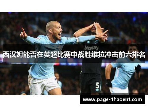 西汉姆能否在英超比赛中战胜维拉冲击前六排名