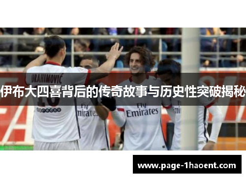 伊布大四喜背后的传奇故事与历史性突破揭秘