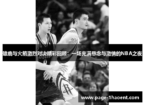 雄鹿与火箭激烈对决精彩回顾：一场充满悬念与激情的NBA之夜
