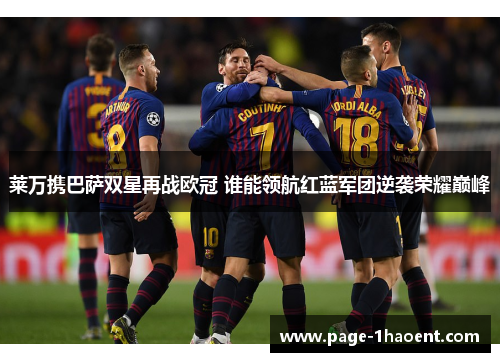 莱万携巴萨双星再战欧冠 谁能领航红蓝军团逆袭荣耀巅峰