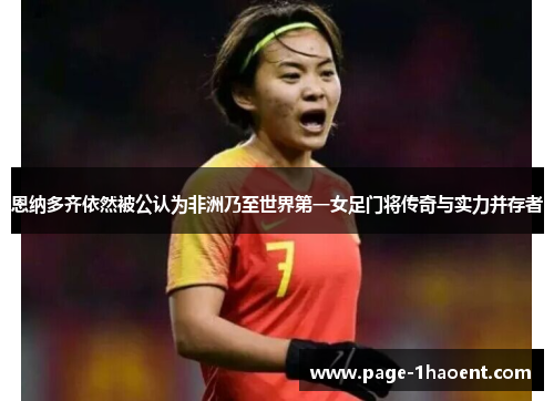 恩纳多齐依然被公认为非洲乃至世界第一女足门将传奇与实力并存者