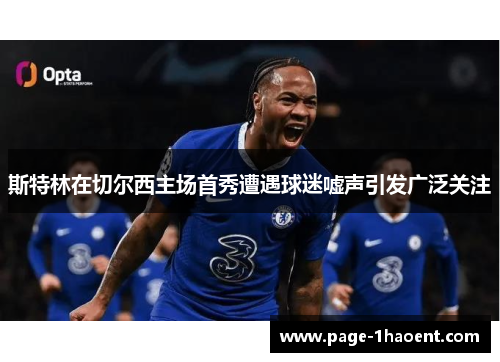 斯特林在切尔西主场首秀遭遇球迷嘘声引发广泛关注