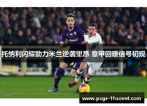 托纳利闪耀助力米兰逆袭里昂 意甲回暖信号初现
